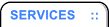 SERVICES    ::